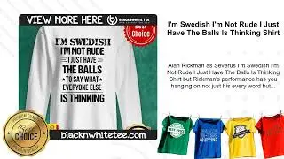 I'm Swedish I'm Not Rude I Just Have The Balls Is Thinking Shirt