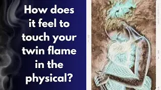 How does it feel to touch your twin flame in the physical?