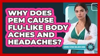 Why Does PEM Cause Flu-Like Body Aches And Headaches?