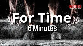 FOR TIME - TIME CAP 16 MINUTE - WORKOUT MUSIC TIMER - CROSSFIT - WOD DJ
