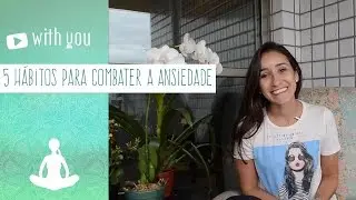 5 hábitos poderosos para controlar sua ansiedade