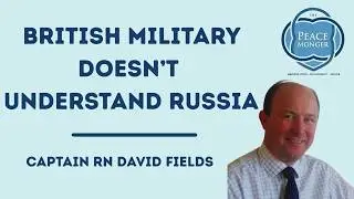CAPTAIN RN DAVID FIELDS: BRITISH MILITARY DOESN'T UNDERSTAND RUSSIA: WE NEED TO RESTORE DIALOGUE