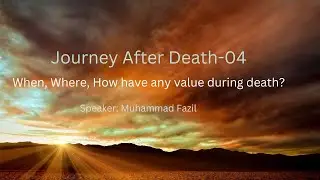 Journey After Death- 04 - When, Where and How have any value for death? #afterlife #eternallife