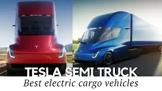Tesla Semi Truck and 10 New Electric Cargo Vehicles to Be Excited About