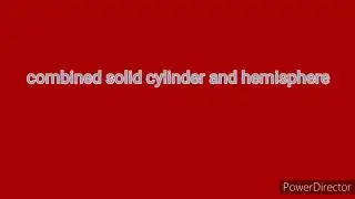 Combined solid 2( cylinder+hemisphere)