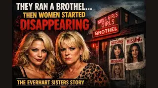 They Ran a Brothel&hellip; Then Women Started Disappearing | The Everhart Sisters Story