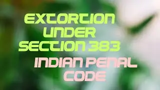 EXTORTION UNDER SECTION 383 OF IPC