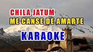 CHILA JATUN ME CANSE DE AMARTE karaoke