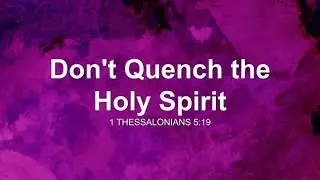 5 behaviors that QUENCH the Holy Spirit.