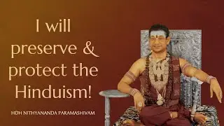 I will preserve & protect the Hinduism as described in vedas and Agamas at KAILASA! HDH Nithyananda