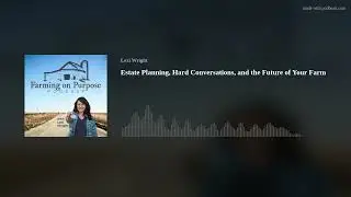 Estate Planning, Hard Conversations, and the Future of Your Farm