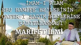 İMAM-I AZAM EBU HANİFE  H.Z VE CAFER-İ SADIK H.Z'LERİNE RABITALANMASI | MARİFET İLMİ