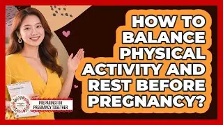 How To Balance Physical Activity And Rest Before Pregnancy?