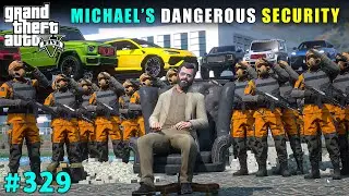 MICHAEL'S MOST DANGEROUS Z PLUS SECURITY | GTA 5 GAMEPLAY #329
