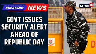 Ahead Of Republic Day, Central Government Issues Security Alert | Drone Activity Under Watch | N18V