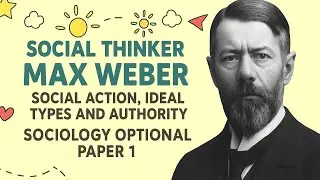 Sociology Optional | Max Weber | Chapter 4 &ndash;Social Thinkers | Social Action, Ideal Type & Authority 