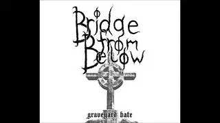 Bridge From Below: Graveyard Hate (Demo)