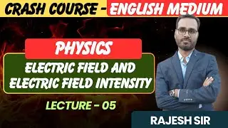 Class 12th Crash Course | Physics -  Electric Field / Intensity | Class 12th Physics Lecture - 5 |