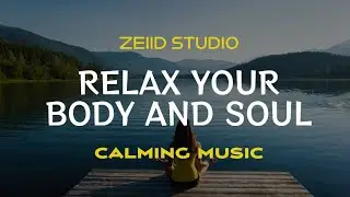 Relax Your Body and Soul - Calming Music