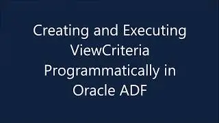 Creating and Executing ViewCriteria Programmatically