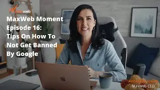 MaxWeb Moment: Episode 16 - Tips On How To Not Get Banned By Google