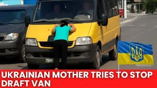 Ukrainian Mother Tries to Stop Draft Van