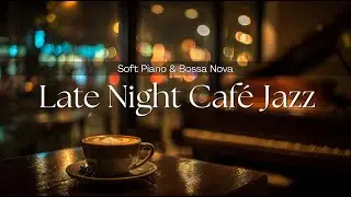 Late Night Café Jazz ☕ Soft Piano & Bossa Nova for Deep Relaxation