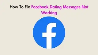 How To Fix Facebook Dating Messages Not Working