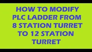 How to modify Ladder for 12 station turret from 8 station turret