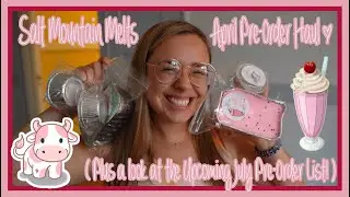 Salt Mountain Melts April Pre Order Haul and Upcoming July Pre Order List Review!