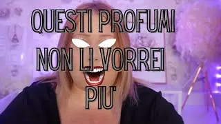 PROFUMI CHE MI SONO PENTITA DI AVER COMPRATO\RICEVUTO