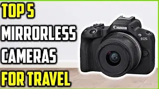 Top 5 Best Mirrorless Cameras for Travel of 2026 | Best Mirrorless Cameras You Can Buy!