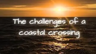 The Challenges of a coastal Crossing