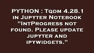 PYTHON : Tqdm 4.28.1 in Jupyter Notebook 