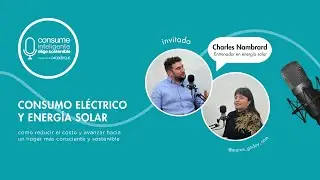 PODCAST CONADECUS - Consume Inteligente, Elige Sostenible, cap 1: Consumo eléctrico y Energía Solar.
