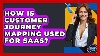 How Is Customer Journey Mapping Used For SaaS? - Customer Support Coach