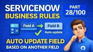 ServiceNow Business Rules from Zero to Advanced | &ldquo;Auto Update field based on another &rdquo; part 28/100