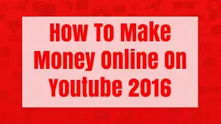 How To Make Money Online On Youtube 2016