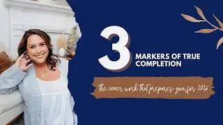 The 3 Markers of True Completion  The Inner Work That Prepares You for 2026