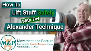 How To Lift Stuff Safely With The Alexander Technique