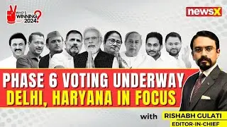 Phase 6 Voting Underway | Delhi, Haryana In Focus  | NewsX