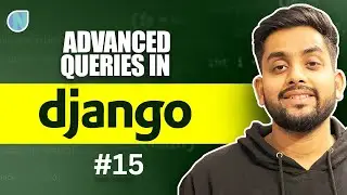 15. Advanced Queries About Django | Learn Core Concepts about Django ORM which no one tells