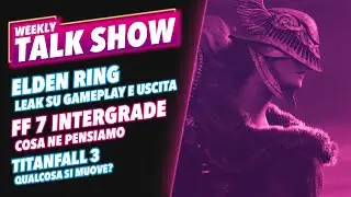 Elden Ring LEAK | FF7 Remake INTERGRADE: Cosa ne pensiamo | TITANFALL 3 | Weekly Talk Show