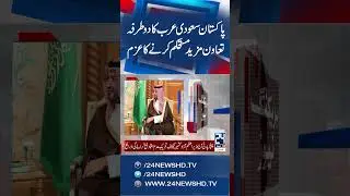 Pakistan, Saudi Arabia Agree to Further Strengthen Bilateral Ties  - 24 News HD