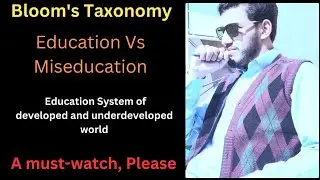 Bloom's Taxonomy; Education vs Miseducation, Education System of Developed World vs Underdeveloped: