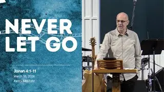 Never Let Go: A Study of Jonah (Jonah 4) - Pastor Mel Fehr | March 10, 2024