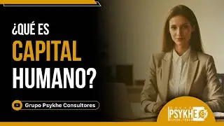 &iquest;Qu&eacute; es Capital Humano? | Aprende con Psykhe