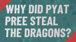 Why did Pyat Pree steal the dragons?