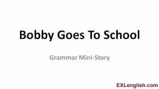 Grammar Mini-Story 101: Bobby Goes To School