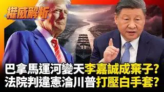 巴拿馬運河變天李嘉誠成棄子？法院判違憲淪川普打壓中國白手套？北京硬氣準備反擊｜#權威解析 #寰宇全視界 #寰宇新聞